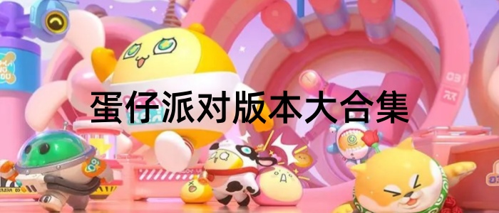 蛋仔派对版本大合集