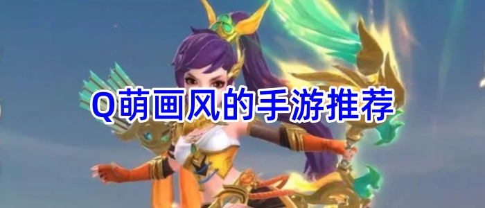 Q萌画风的手游推荐